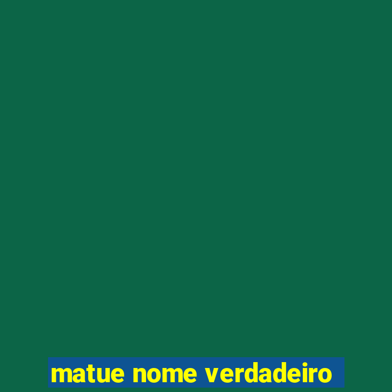 matue nome verdadeiro